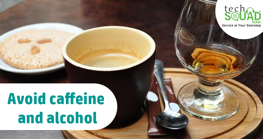 Avoid caffeine and alcohol
