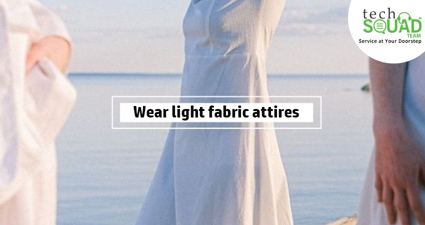 Wear light fabric attires